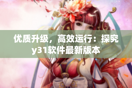 优质升级，高效运行：探究y31软件最新版本