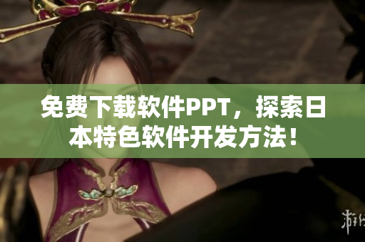 免费下载软件PPT，探索日本特色软件开发方法！