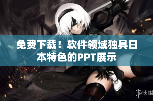 免费下载！软件领域独具日本特色的PPT展示
