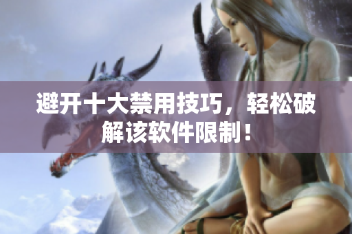 避开十大禁用技巧，轻松破解该软件限制！