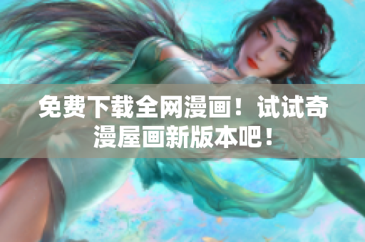 免费下载全网漫画！试试奇漫屋画新版本吧！