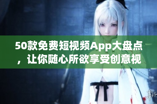 50款免费短视频App大盘点，让你随心所欲享受创意视频制作