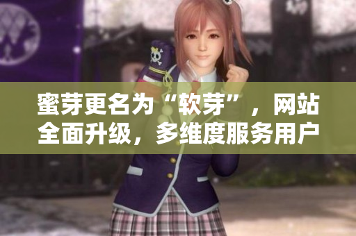 蜜芽更名为“软芽”，网站全面升级，多维度服务用户！