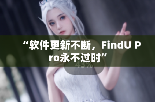 “软件更新不断，FindU Pro永不过时”