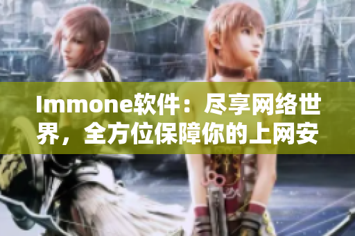 Immone软件：尽享网络世界，全方位保障你的上网安全