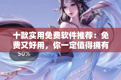 十款实用免费软件推荐：免费又好用，你一定值得拥有！