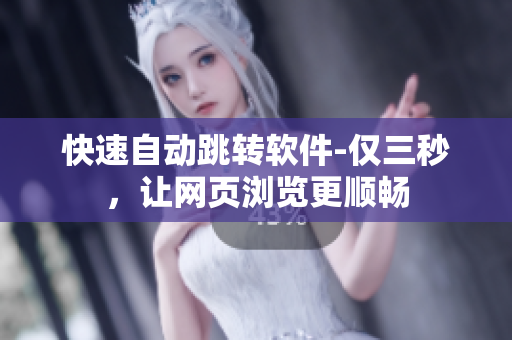 快速自动跳转软件-仅三秒，让网页浏览更顺畅