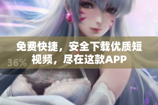 免费快捷，安全下载优质短视频，尽在这款APP