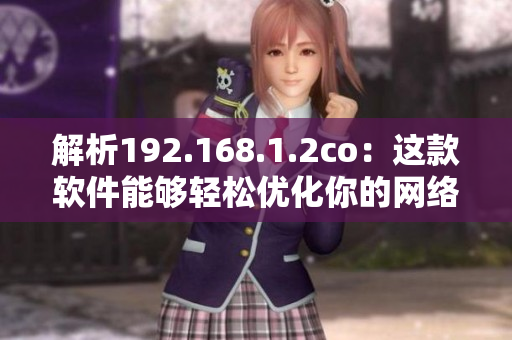 解析192.168.1.2co：这款软件能够轻松优化你的网络连接