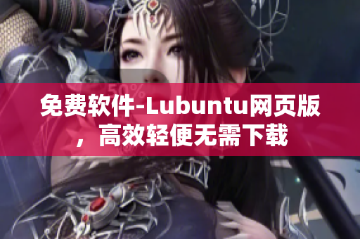 免费软件-Lubuntu网页版，高效轻便无需下载