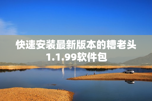 快速安装最新版本的糟老头1.1.99软件包