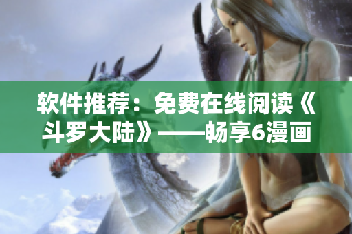 软件推荐：免费在线阅读《斗罗大陆》——畅享6漫画