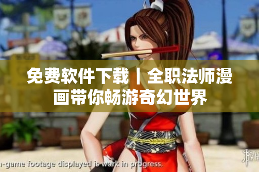 免费软件下载｜全职法师漫画带你畅游奇幻世界