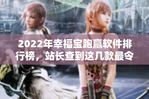 2022年幸福宝跑赢软件排行榜，站长查到这几款最令人满意!
