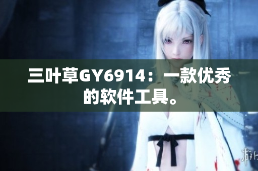 三叶草GY6914：一款优秀的软件工具。