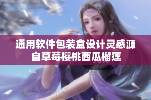 通用软件包装盒设计灵感源自草莓樱桃西瓜榴莲