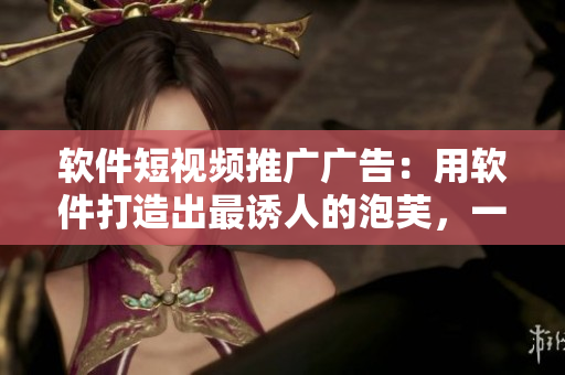 软件短视频推广广告：用软件打造出最诱人的泡芙，一起来尝鲜吧！