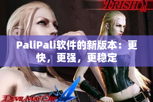 PaliPali软件的新版本：更快，更强，更稳定