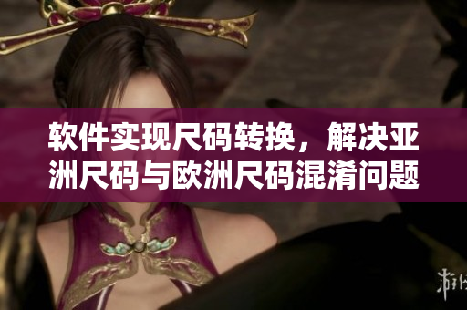 软件实现尺码转换，解决亚洲尺码与欧洲尺码混淆问题
