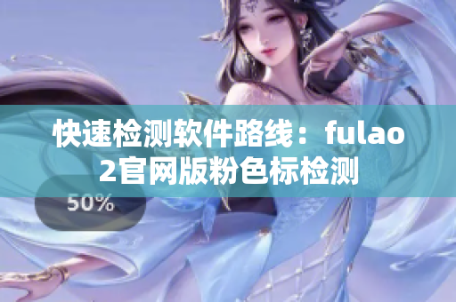 快速检测软件路线：fulao2官网版粉色标检测