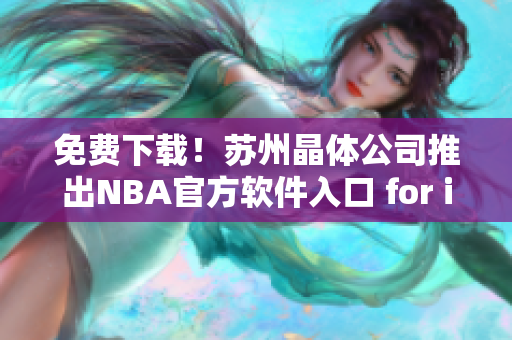 免费下载！苏州晶体公司推出NBA官方软件入口 for iOS