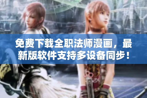 免费下载全职法师漫画，最新版软件支持多设备同步！