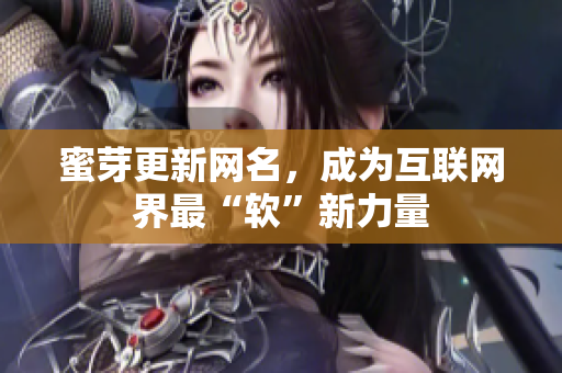 蜜芽更新网名，成为互联网界最“软”新力量