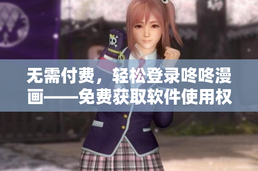 无需付费，轻松登录咚咚漫画——免费获取软件使用权限