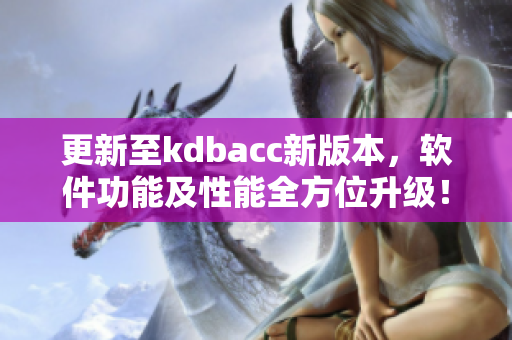 更新至kdbacc新版本，软件功能及性能全方位升级！