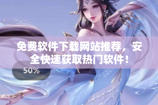 免费软件下载网站推荐，安全快速获取热门软件！