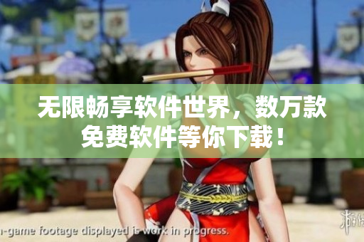 无限畅享软件世界，数万款免费软件等你下载！