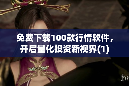 免费下载100款行情软件，开启量化投资新视界(1)