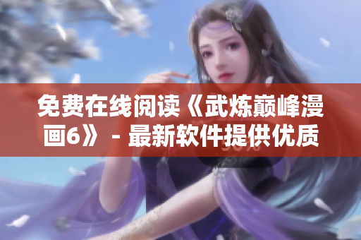 免费在线阅读《武炼巅峰漫画6》 - 最新软件提供优质阅读体验