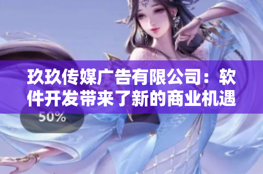 玖玖传媒广告有限公司：软件开发带来了新的商业机遇