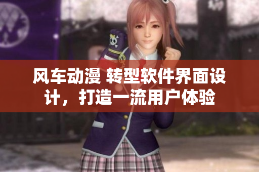 风车动漫 转型软件界面设计，打造一流用户体验
