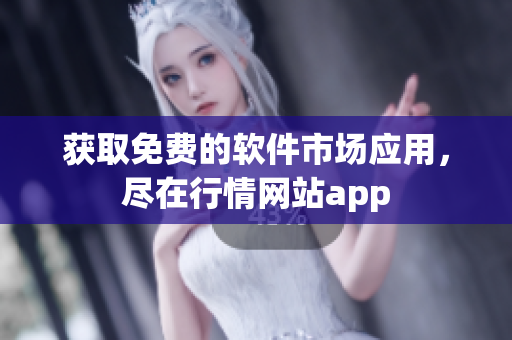 获取免费的软件市场应用，尽在行情网站app