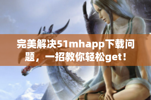 完美解决51mhapp下载问题，一招教你轻松get！
