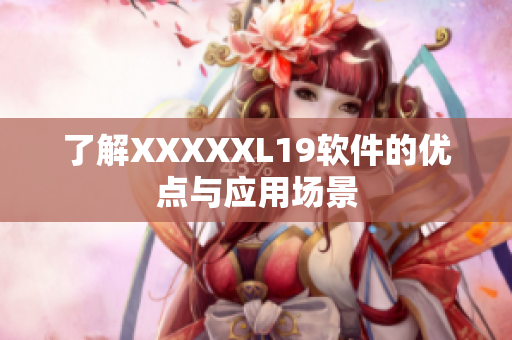 了解XXXXXL19软件的优点与应用场景
