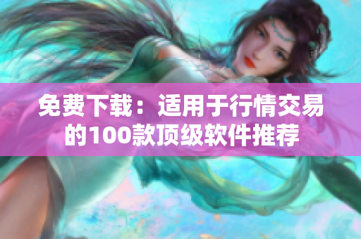 免费下载：适用于行情交易的100款顶级软件推荐