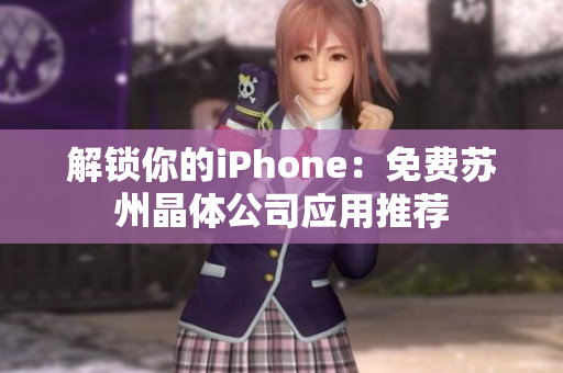 解锁你的iPhone：免费苏州晶体公司应用推荐