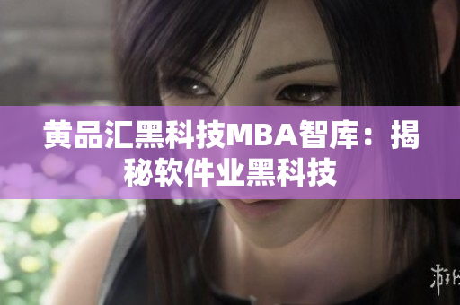 黄品汇黑科技MBA智库：揭秘软件业黑科技