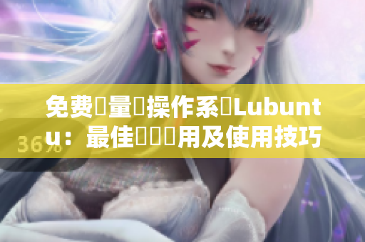 免费輕量級操作系統Lubuntu：最佳軟體應用及使用技巧