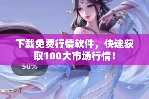 下载免费行情软件，快速获取100大市场行情！