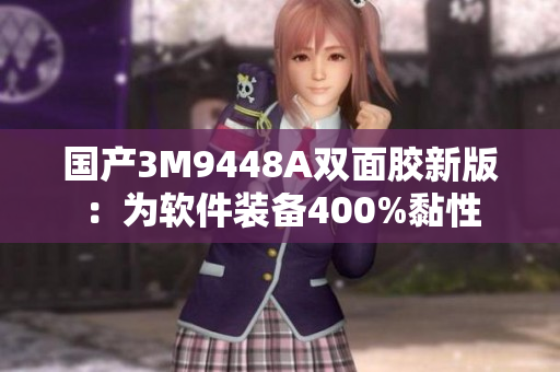 国产3M9448A双面胶新版：为软件装备400%黏性