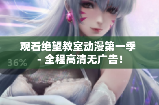 观看绝望教室动漫第一季 - 全程高清无广告！