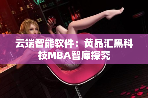 云端智能软件：黄品汇黑科技MBA智库探究