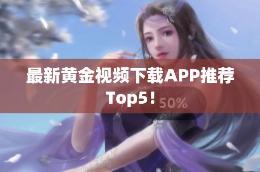最新黄金视频下载APP推荐Top5！