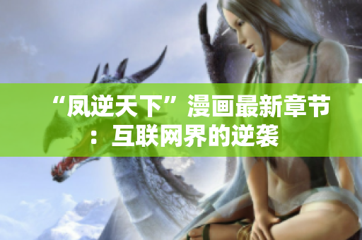 “凤逆天下”漫画最新章节：互联网界的逆袭