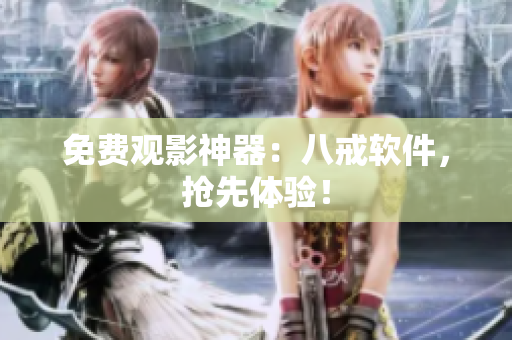 免费观影神器：八戒软件，抢先体验！