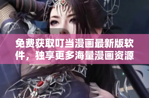 免费获取叮当漫画最新版软件，独享更多海量漫画资源！